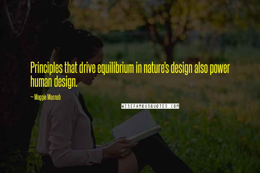 Maggie Macnab Quotes: Principles that drive equilibrium in nature's design also power human design.