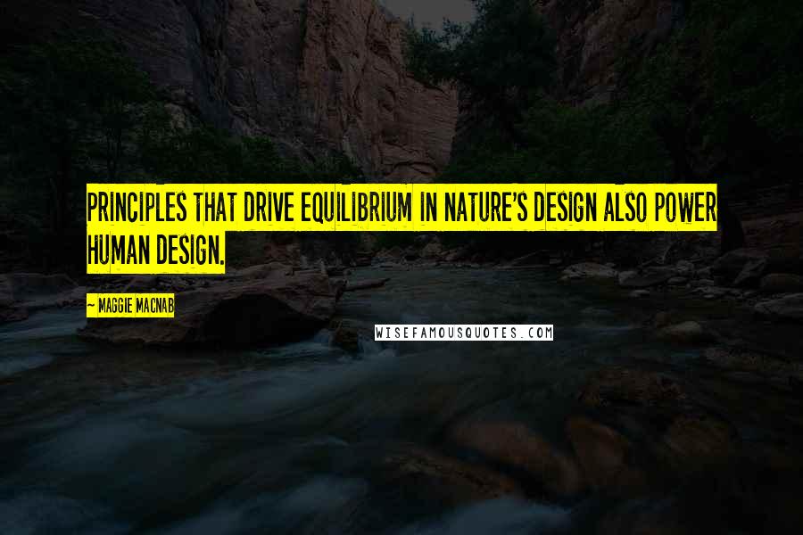 Maggie Macnab Quotes: Principles that drive equilibrium in nature's design also power human design.