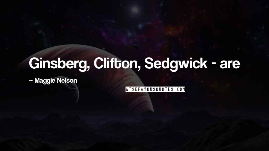 Maggie Nelson Quotes: Ginsberg, Clifton, Sedgwick - are