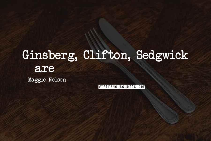 Maggie Nelson Quotes: Ginsberg, Clifton, Sedgwick - are