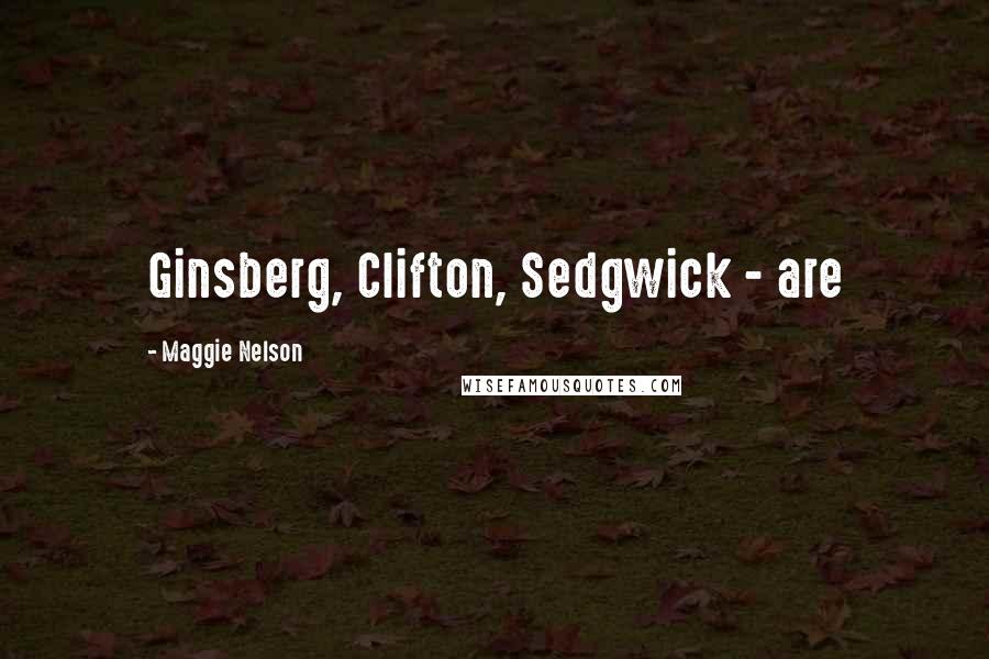 Maggie Nelson Quotes: Ginsberg, Clifton, Sedgwick - are