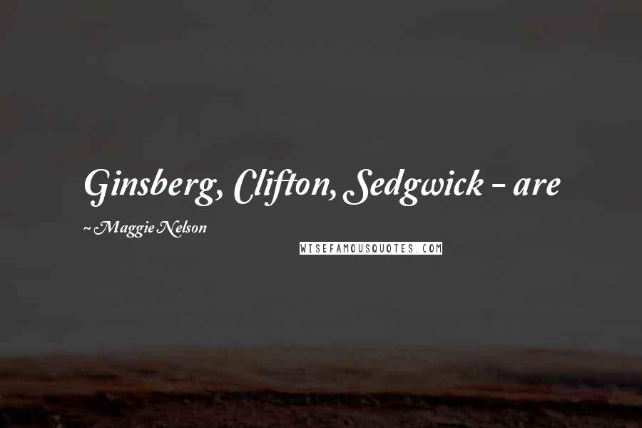 Maggie Nelson Quotes: Ginsberg, Clifton, Sedgwick - are