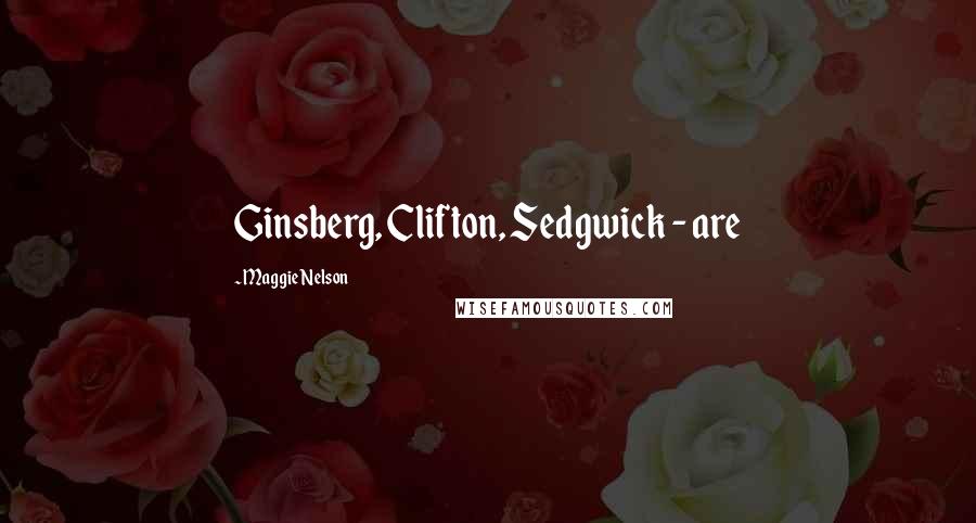 Maggie Nelson Quotes: Ginsberg, Clifton, Sedgwick - are