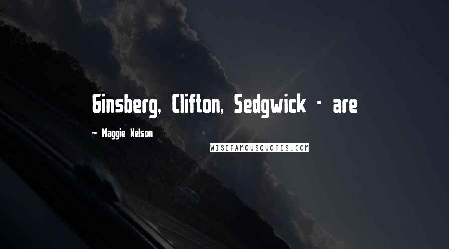 Maggie Nelson Quotes: Ginsberg, Clifton, Sedgwick - are