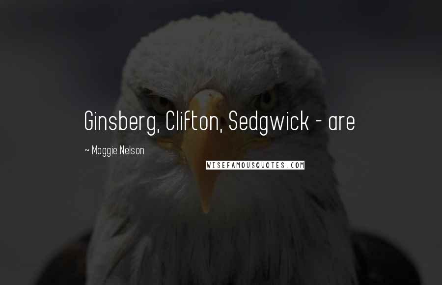 Maggie Nelson Quotes: Ginsberg, Clifton, Sedgwick - are