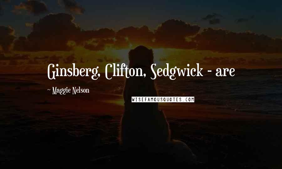 Maggie Nelson Quotes: Ginsberg, Clifton, Sedgwick - are