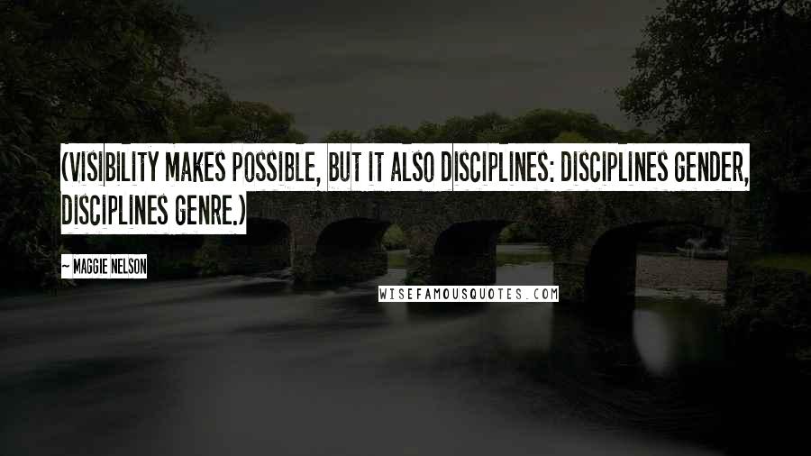 Maggie Nelson Quotes: (Visibility makes possible, but it also disciplines: disciplines gender, disciplines genre.)