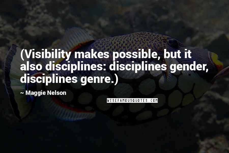 Maggie Nelson Quotes: (Visibility makes possible, but it also disciplines: disciplines gender, disciplines genre.)