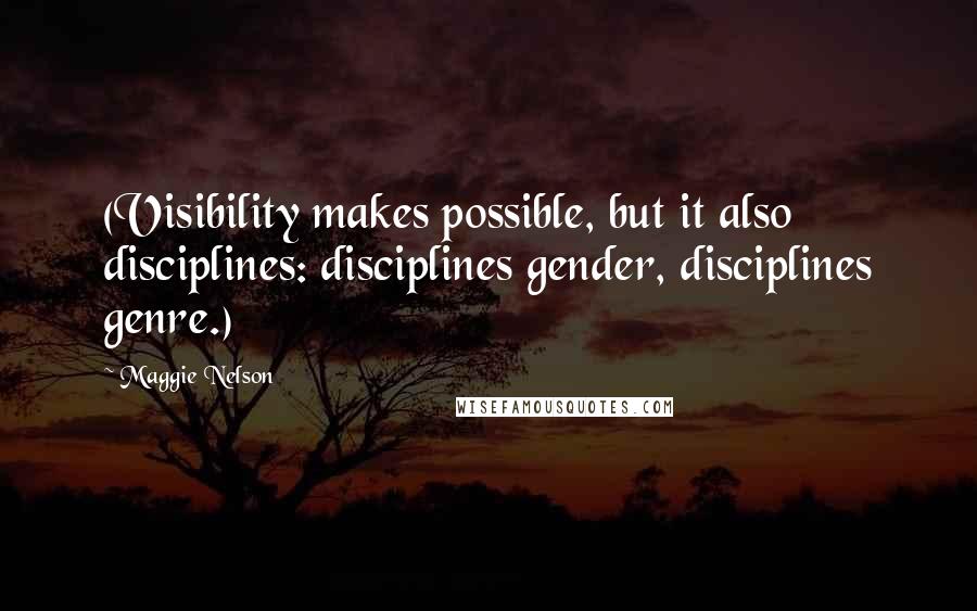 Maggie Nelson Quotes: (Visibility makes possible, but it also disciplines: disciplines gender, disciplines genre.)