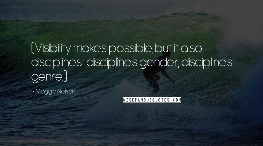 Maggie Nelson Quotes: (Visibility makes possible, but it also disciplines: disciplines gender, disciplines genre.)