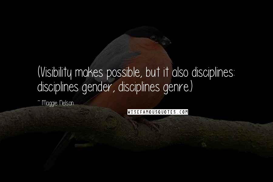 Maggie Nelson Quotes: (Visibility makes possible, but it also disciplines: disciplines gender, disciplines genre.)