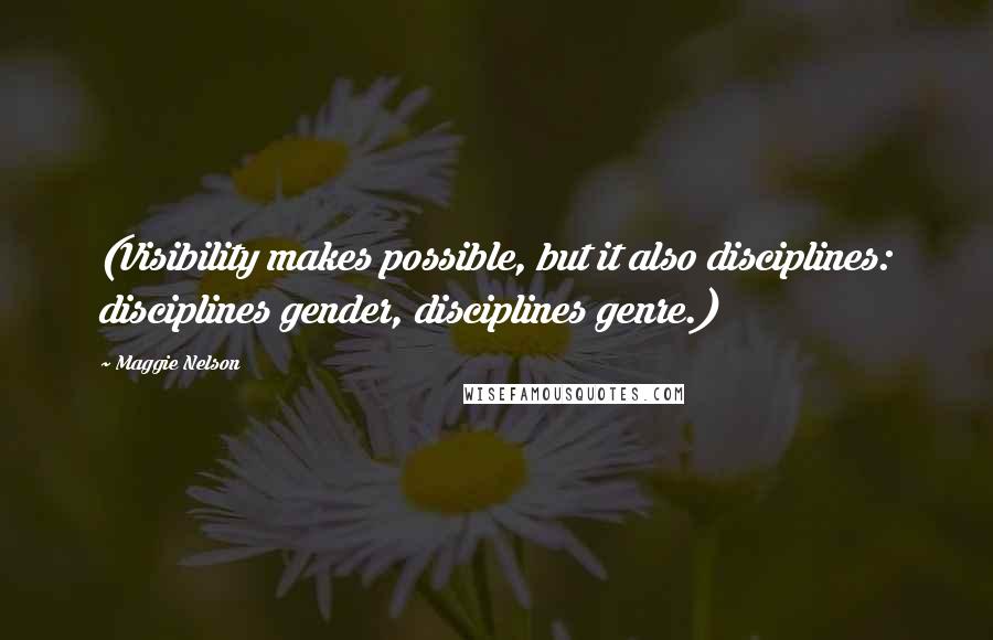 Maggie Nelson Quotes: (Visibility makes possible, but it also disciplines: disciplines gender, disciplines genre.)