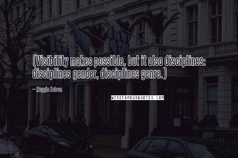 Maggie Nelson Quotes: (Visibility makes possible, but it also disciplines: disciplines gender, disciplines genre.)