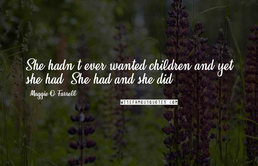 Maggie O'Farrell Quotes: She hadn't ever wanted children and yet she had. She had and she did