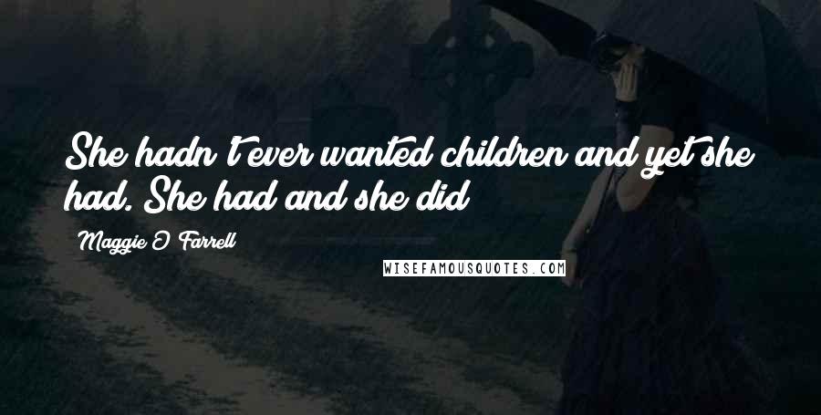 Maggie O'Farrell Quotes: She hadn't ever wanted children and yet she had. She had and she did