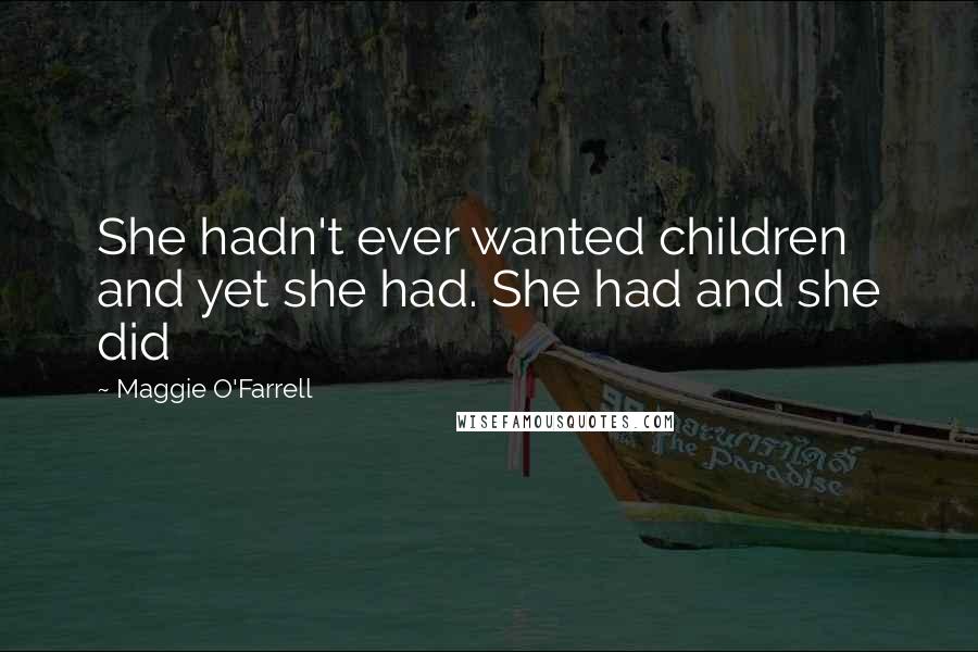 Maggie O'Farrell Quotes: She hadn't ever wanted children and yet she had. She had and she did