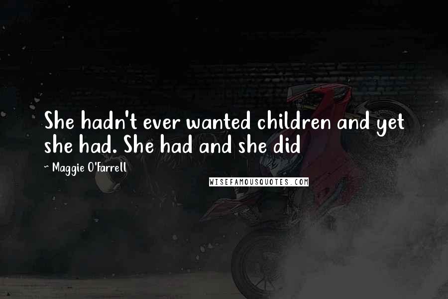 Maggie O'Farrell Quotes: She hadn't ever wanted children and yet she had. She had and she did