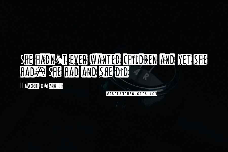 Maggie O'Farrell Quotes: She hadn't ever wanted children and yet she had. She had and she did