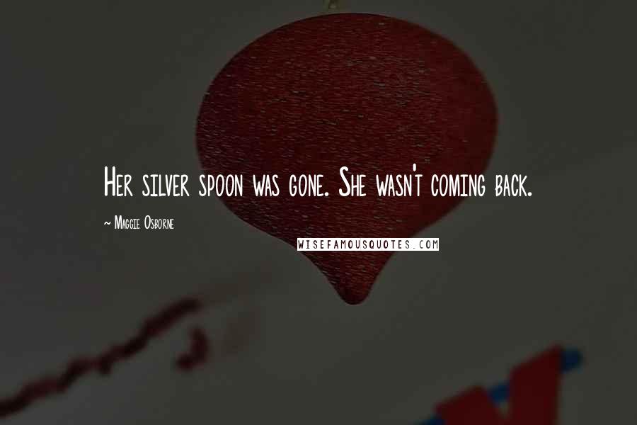 Maggie Osborne Quotes: Her silver spoon was gone. She wasn't coming back.