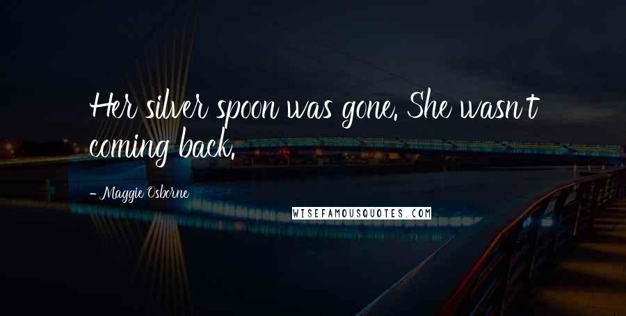 Maggie Osborne Quotes: Her silver spoon was gone. She wasn't coming back.