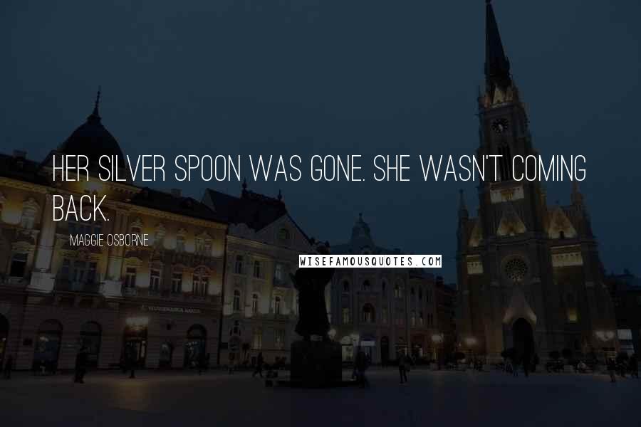 Maggie Osborne Quotes: Her silver spoon was gone. She wasn't coming back.