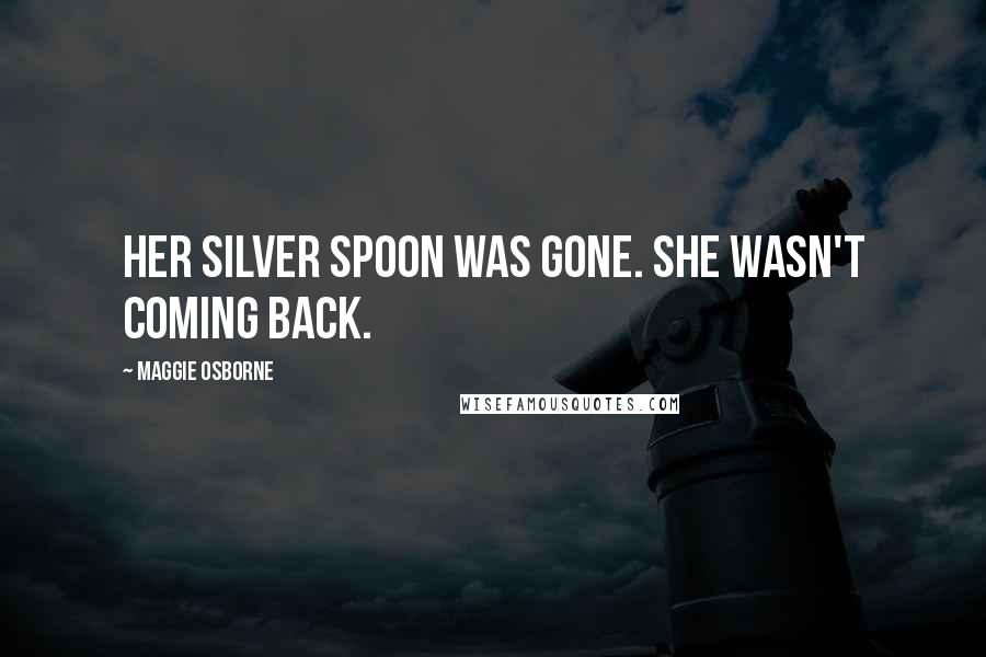 Maggie Osborne Quotes: Her silver spoon was gone. She wasn't coming back.
