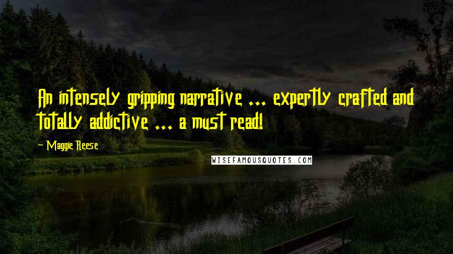 Maggie Reese Quotes: An intensely gripping narrative ... expertly crafted and totally addictive ... a must read!