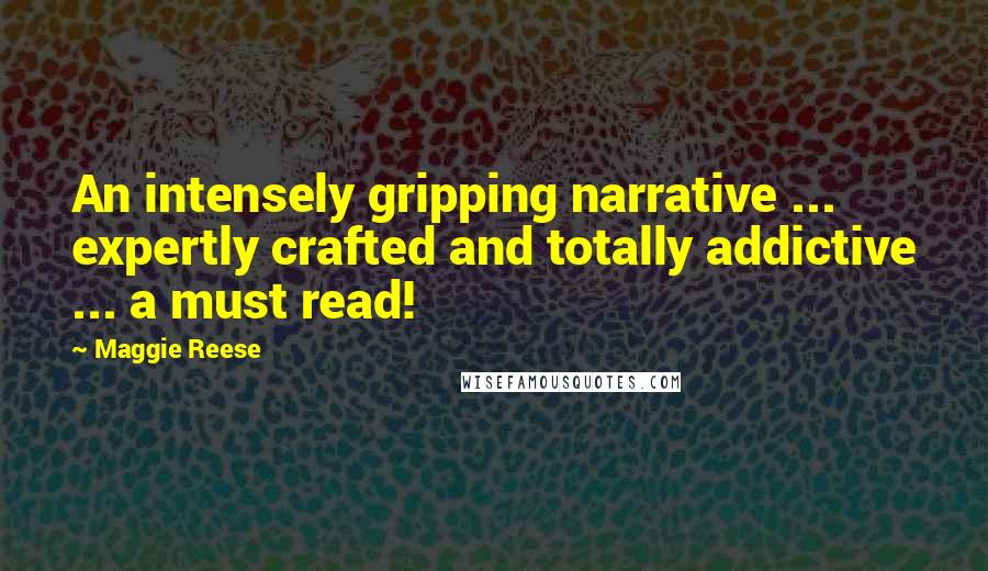 Maggie Reese Quotes: An intensely gripping narrative ... expertly crafted and totally addictive ... a must read!