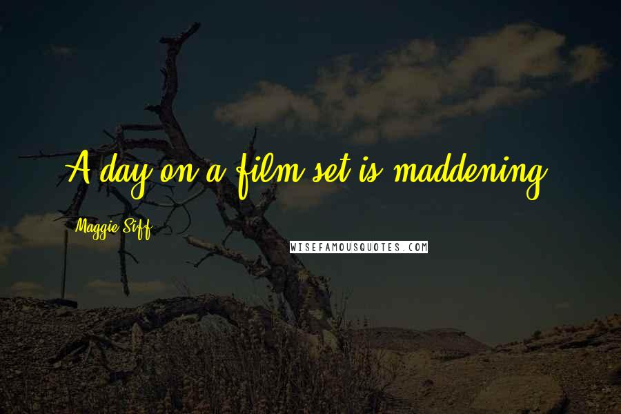 Maggie Siff Quotes: A day on a film set is maddening.