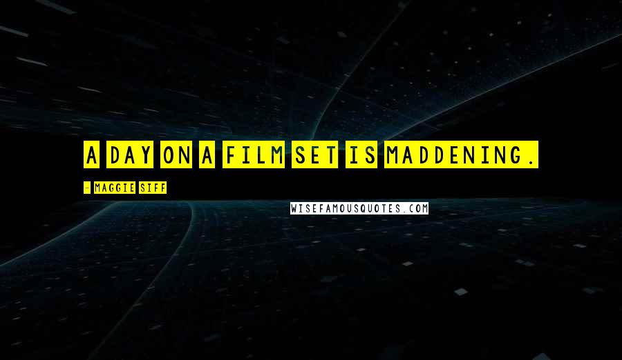 Maggie Siff Quotes: A day on a film set is maddening.