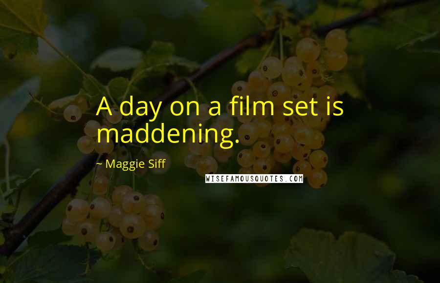 Maggie Siff Quotes: A day on a film set is maddening.
