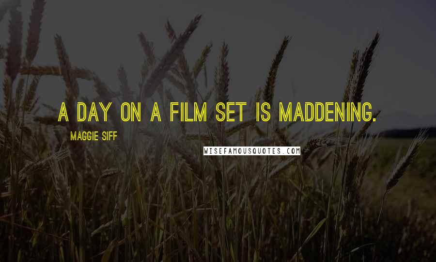 Maggie Siff Quotes: A day on a film set is maddening.