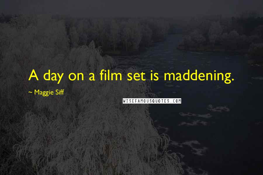 Maggie Siff Quotes: A day on a film set is maddening.