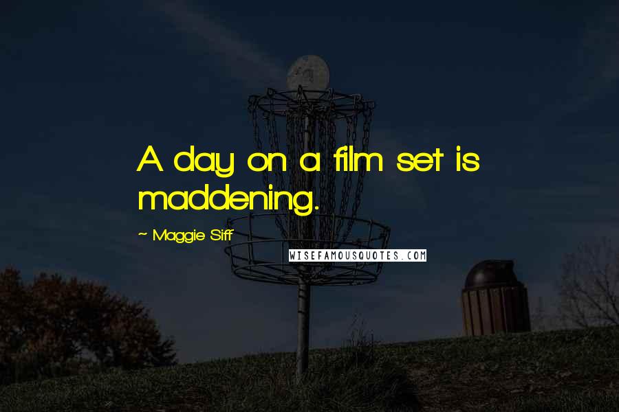 Maggie Siff Quotes: A day on a film set is maddening.