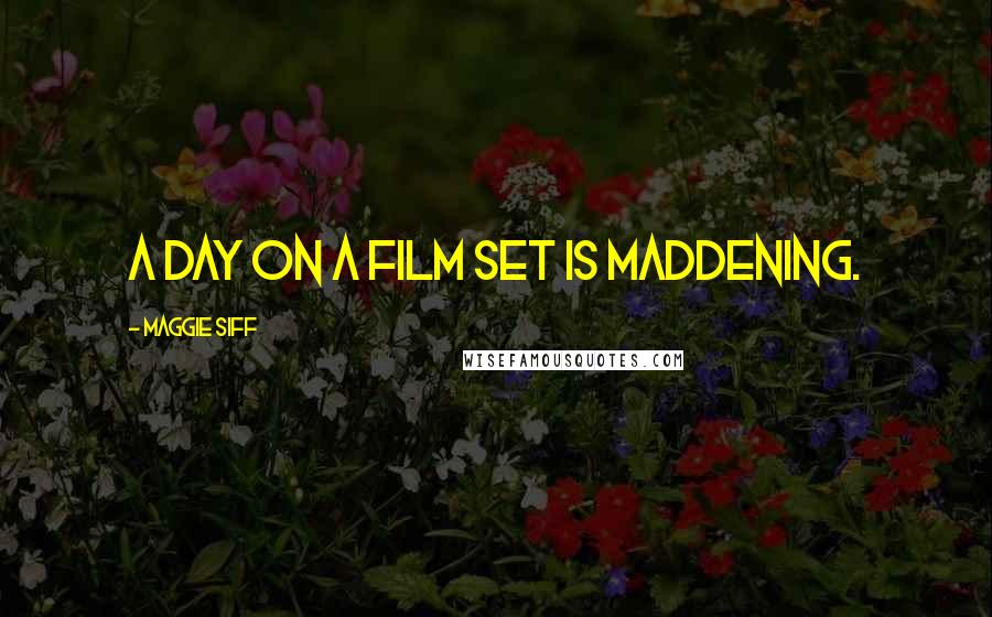 Maggie Siff Quotes: A day on a film set is maddening.