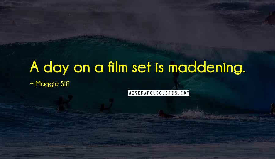 Maggie Siff Quotes: A day on a film set is maddening.