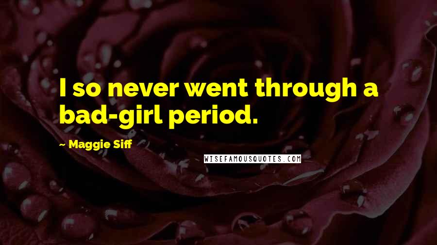 Maggie Siff Quotes: I so never went through a bad-girl period.