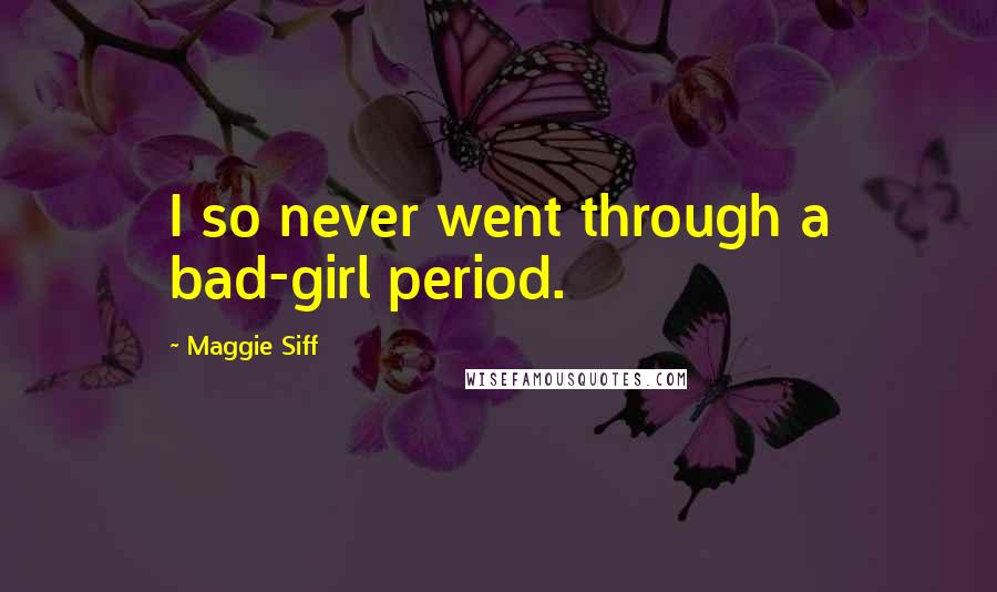 Maggie Siff Quotes: I so never went through a bad-girl period.