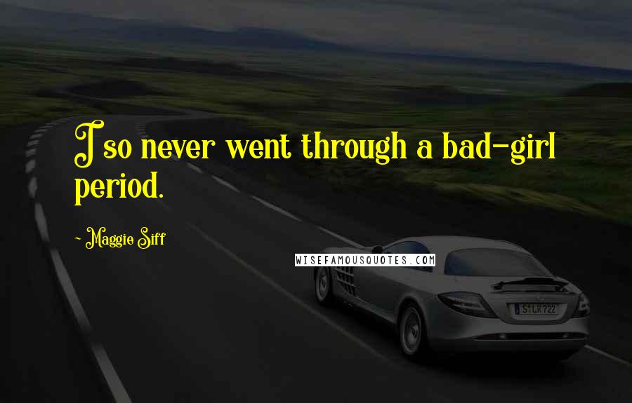 Maggie Siff Quotes: I so never went through a bad-girl period.