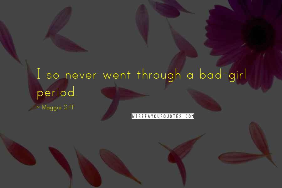 Maggie Siff Quotes: I so never went through a bad-girl period.