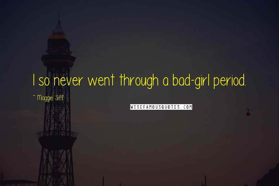 Maggie Siff Quotes: I so never went through a bad-girl period.