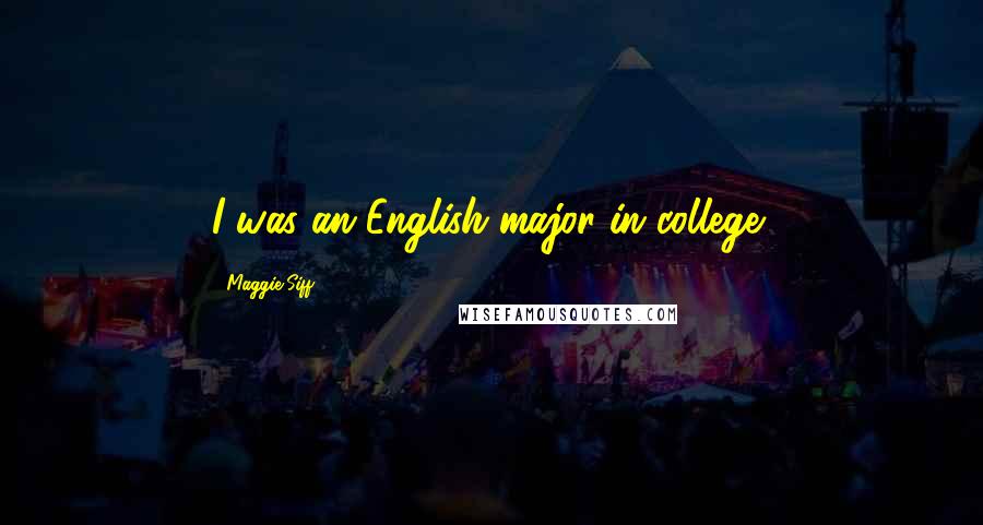 Maggie Siff Quotes: I was an English major in college!