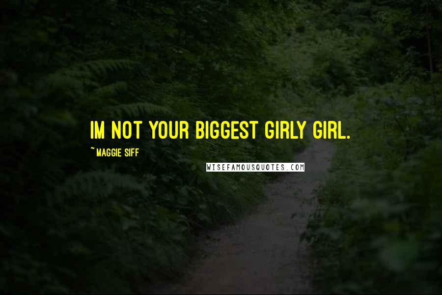 Maggie Siff Quotes: Im not your biggest girly girl.