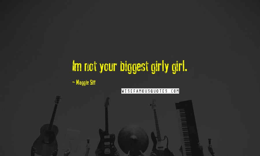 Maggie Siff Quotes: Im not your biggest girly girl.