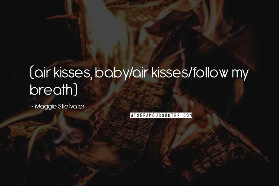 Maggie Stiefvater Quotes: (air kisses, baby/air kisses/follow my breath)