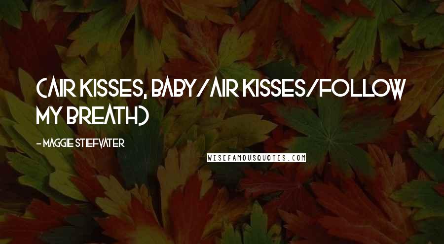 Maggie Stiefvater Quotes: (air kisses, baby/air kisses/follow my breath)