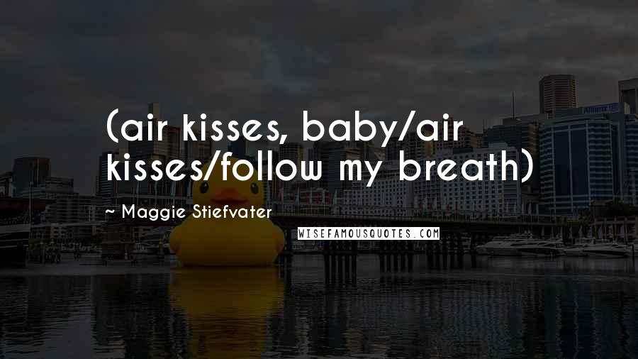 Maggie Stiefvater Quotes: (air kisses, baby/air kisses/follow my breath)