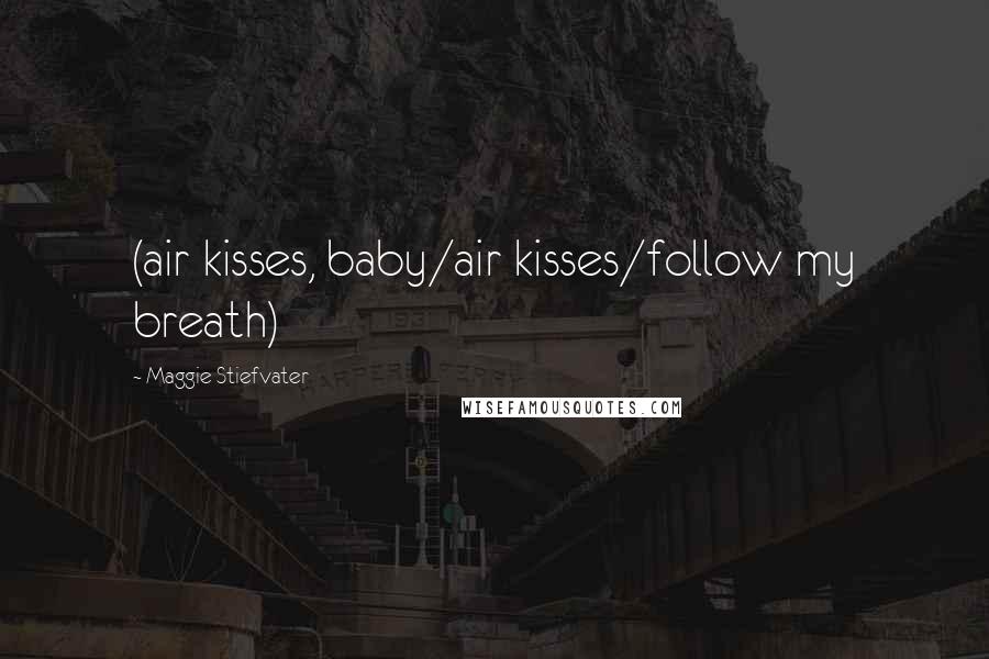 Maggie Stiefvater Quotes: (air kisses, baby/air kisses/follow my breath)