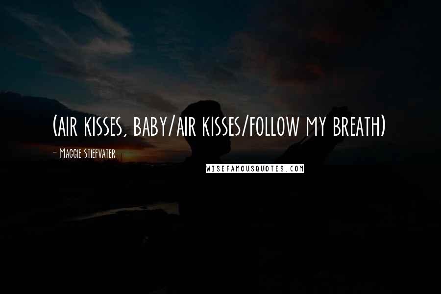 Maggie Stiefvater Quotes: (air kisses, baby/air kisses/follow my breath)