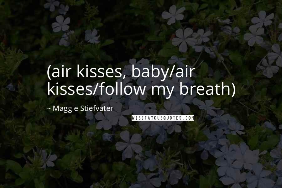 Maggie Stiefvater Quotes: (air kisses, baby/air kisses/follow my breath)